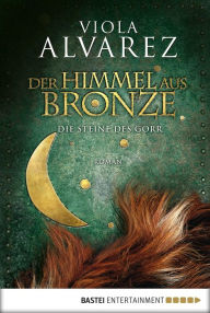 Title: Der Himmel aus Bronze: Die Steine des Gorr. Roman, Author: Viola Alvarez