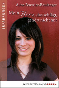 Title: Mein Herz, das schlägt, gehört nicht mir, Author: Aline Feuvrier-Boulanger
