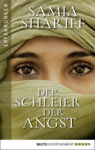 Title: Der Schleier der Angst: Sie lebte in der Hölle bis die Angst vor dem Leben größer war als die Angst vor dem Tod., Author: Samia Shariff