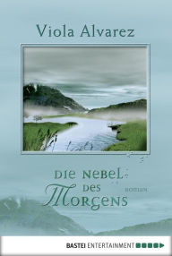 Title: Die Nebel des Morgens: Verbotene Erinnerungen des letzten Nibelungensohns. Roman, Author: Viola Alvarez