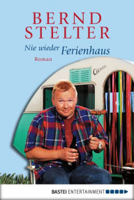 Title: Nie wieder Ferienhaus: Roman, Author: Bernd Stelter
