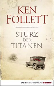 Title: Sturz der Titanen: Die Jahrhundert-Saga. Roman, Author: Ken Follett