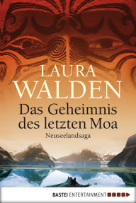 Title: Das Geheimnis des letzten Moa: Neuseelandsaga, Author: Laura Walden