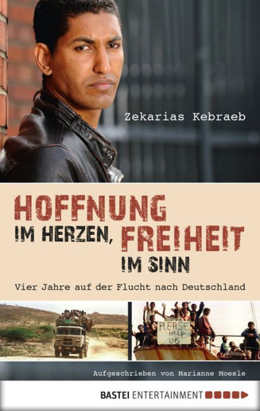 Hoffnung im Herzen, Freiheit im Sinn: Vier Jahre auf der Flucht nach Deutschland. Aufgeschrieben von Marianne Moesle