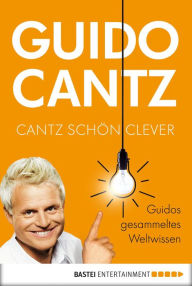 Title: Cantz schön clever: Guidos gesammeltes Weltwissen, Author: Guido Cantz