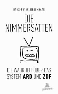 Title: Die Nimmersatten: Die Wahrheit über ARD und ZDF, Author: Hans-Peter Siebenhaar