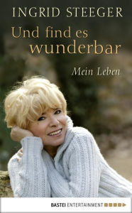 Title: Und find es wunderbar: Mein Leben, Author: Ingrid Steeger