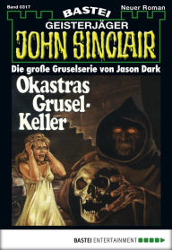 Title: John Sinclair 317: Okastras Grusel-Keller (1. Teil), Author: Jason Dark