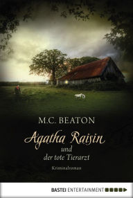 Title: Agatha Raisin und der tote Tierarzt: Kriminalroman, Author: M. C. Beaton
