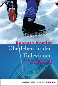 Title: Überleben in den Todeszonen: Meine Grenzerfahrungen als Expeditionsarzt, Author: Kenneth Kamler
