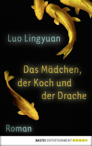 Das Mädchen, der Koch und der Drache: Roman