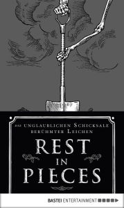 Title: Rest in Pieces: Die unglaublichen Schicksale berühmter Leichen, Author: Bess Lovejoy