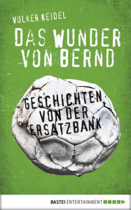Title: Das Wunder von Bernd: Geschichten von der Ersatzbank, Author: Volker Keidel