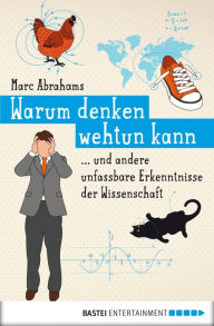 Title: Warum denken wehtun kann: und andere unfassbare Erkenntnisse der Wissenschaft, Author: Marc Abrahams