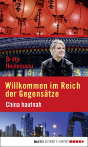 Title: Willkommen im Reich der Gegensätze: China hautnah, Author: Britta Heidemann