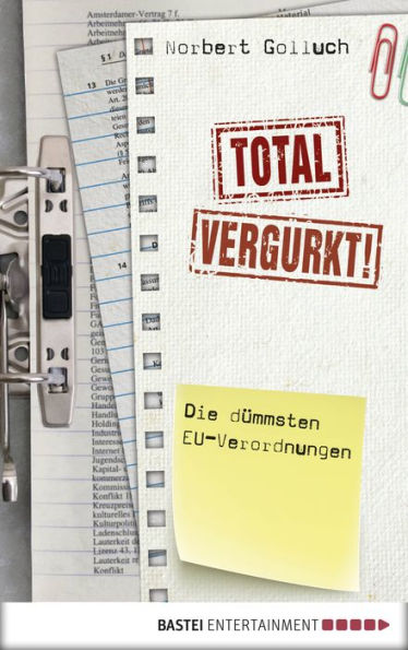 Total vergurkt!: Die dümmsten EU-Verordnungen