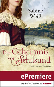 Title: Das Geheimnis von Stralsund: Historischer Roman, Author: Sabine Weiß