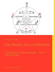 Title: Das Wesen des Geistbildes: Ganzheitliche Numerologie - Geist, Seele, Körper, Author: Peter Schneider