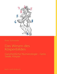 Title: Das Wesen des Körperbildes: Ganzheitliche Numerologie - Geist, Seele, Körper, Author: Peter Schneider