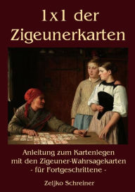 Title: 1x1 der Zigeunerkarten: Anleitung zum Kartenlegen mit den Zigeuner-Wahrsagekarten - für Fortgeschrittene, Author: Zeljko Schreiner