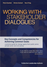Title: Working with Stakeholder Dialogues: Key Concepts and Competencies for Achieving Common Goals - a practical guide for change agents from public sector, private sector and civil society, Author: Petra Kuenkel