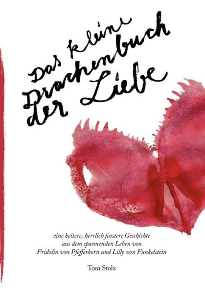 Das kleine Drachenbuch der Liebe: eine heitere, herrlich finstere Geschichte aus dem spannenden Leben von Fridolin von Pfefferkorn und Lilly von Funkelstein