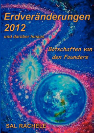 Title: Erdveränderungen 2012 und darüber hinaus: Botschaften von den Founders, Author: Sal Rachele