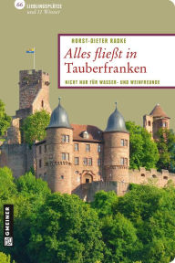 Title: Alles fließt in Tauberfranken: Nicht nur für Wasser- und Weinfreunde, Author: Horst-Dieter Radke