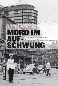Title: Mord im Aufschwung: Stuttgarter Verbrechen im Schatten des Wirtschaftswunders, Author: Michael Kühner
