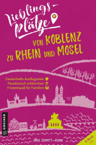 Title: Lieblingsplätze von Koblenz zu Rhein und Mosel: Aktual. Nachauflage 2021, Author: Jörg Schmitt-Kilian