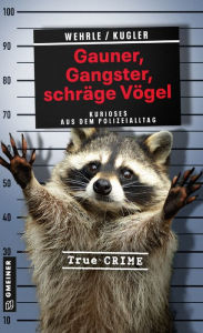 Title: Gauner, Gangster, schräge Vögel: Kurioses aus dem Polizeialltag, Author: Ute Wehrle