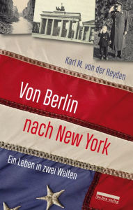 Title: Von Berlin nach New York: Ein Leben in zwei Welten, Author: Karl M. von der Heyden