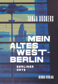 Title: Mein altes West-Berlin: Berliner Orte, Author: Tanja Dückers