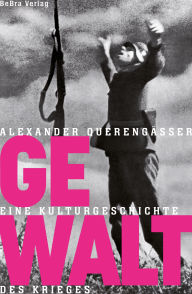 Title: Gewalt: Eine Kulturgeschichte des Krieges, Author: Alexander Querengässer
