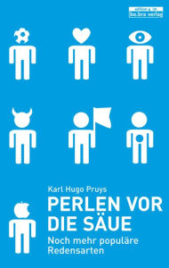 Title: Perlen vor die Säue: Noch mehr populäre Redensarten, Author: Karl Hugo Pruys