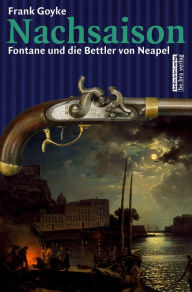 Title: Nachsaison: Fontane und die Bettler von Neapel, Author: Frank Goyke