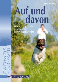 Title: Auf und davon: Wie der Jagdtrieb des Hundes kontrollierbar wird, Author: Martina Nau