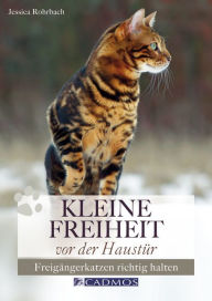 Title: Kleine Freiheit vor der Haustür: Freigängerkatzen richtig halten, Author: Jessica Rohrbach
