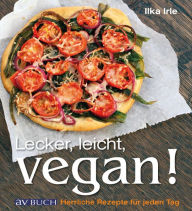 Title: Lecker, leicht, vegan!: Herrliche Rezepte für jeden Tag, Author: Ilka Irle