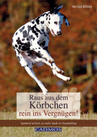 Title: Raus aus dem Körbchen - rein ins Vergnügen!: Spielend einfach zu mehr Spaß im Hundealltag, Author: Nicole Röder