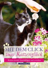 Title: Mit dem Click zum Katzenglück: Katzen kreativ beschäftigen und erziehen, Author: Marlitt Wendt