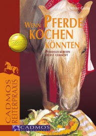 Title: Wenn Pferde kochen könnten: Pferdeleckereien selbst gemacht, Author: Heike Gross