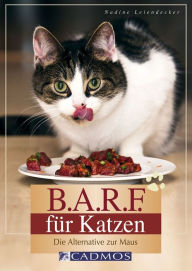 Title: B.A.R.F. für Katzen: Die Alternative zur Maus, Author: Nadine Leiendecker