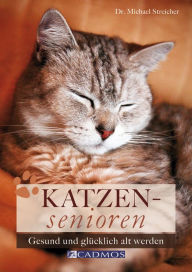 Title: Katzensenioren: Gesund und glücklich alt werden, Author: Dr Michael Streicher