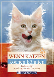 Title: Wenn Katzen kochen könnten: Leckeres für Naschkatzen und Gourmets, Author: Traute Cramer