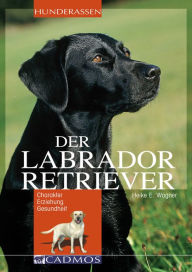 Title: Labrador Retriever: Charakter, Erziehung, Gesundheit, Author: Heike E. Wagner
