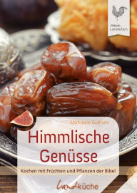 Title: Himmlische Genüsse: Kochen mit Früchten und Pflanzen der Bibel, Author: Markusine Guthjahr