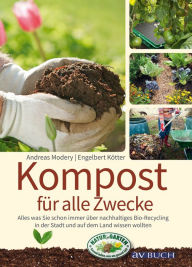 Title: Kompost für alle Zwecke: Was Sie schon immer über nachhaltiges Bio-Recycling in der Stadt und auf dem Land wissen wollten, Author: Andreas Modery
