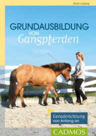 Title: Grundausbildung von Gangpferden: Geraderichtung von Anfang an, Author: Kirsti Ludwig
