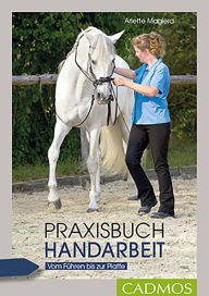 Title: Praxisbuch Handarbeit: Vom Führen bis zur Piaffe, Author: Arlette Magiera